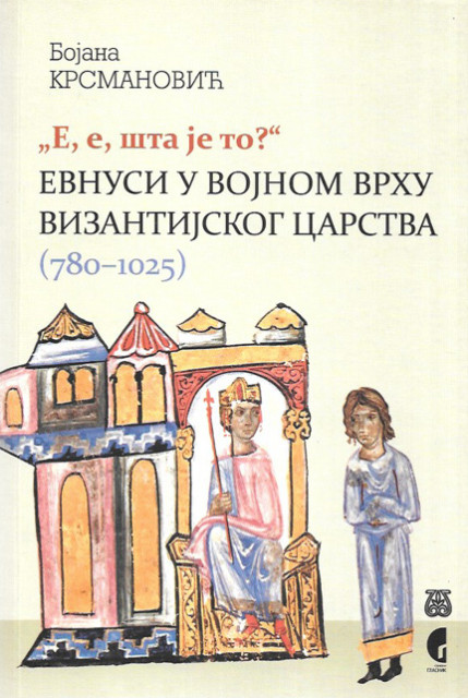 "E, e, šta je to", Evnusi u vojnom vrhu vizantijskog carstva (780-1025) - Bojana Krsmanović