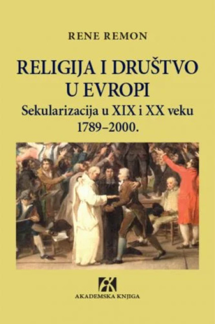 Religija i društvo u Evropi. Sekularizacija u XIX i XX veku 1789-2000 - Rene Remon