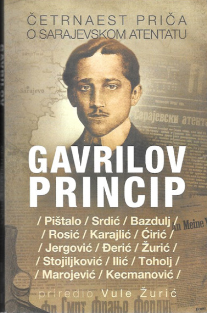 Gavrilov Princip : četrnaest priča o Sarajevskom atentatu - priredio Vule Žurić