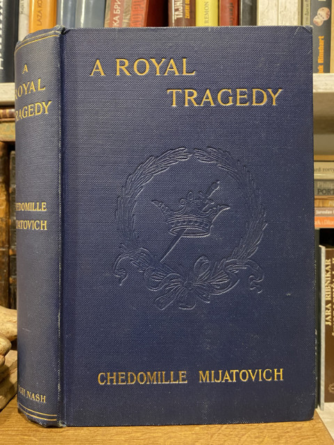 A Royal Tragedy : The Story of the Assassination of King Alexander and Queen Draga of Servia" - Chedomille Mijatovich (1906)