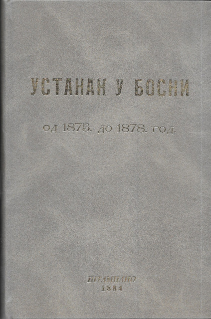 Ustanak u Bosni od 1875 do 1878. god : građa za noviju srpsku istoriju rata za oslobođenje (reprint) Ustanak u Bosni od 1875 do 1878. god : građa za noviju srpsku istoriju rata za oslobođenje (reprint)