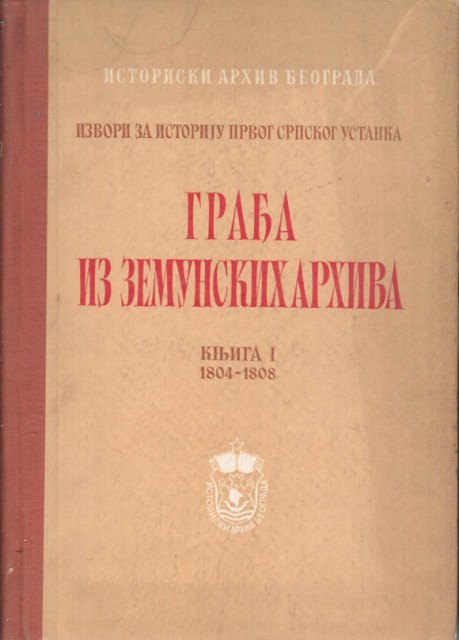 Izvori za istoriju Prvog srpskog ustanka I 1804-1808 : Građa iz zemunskih arhiva