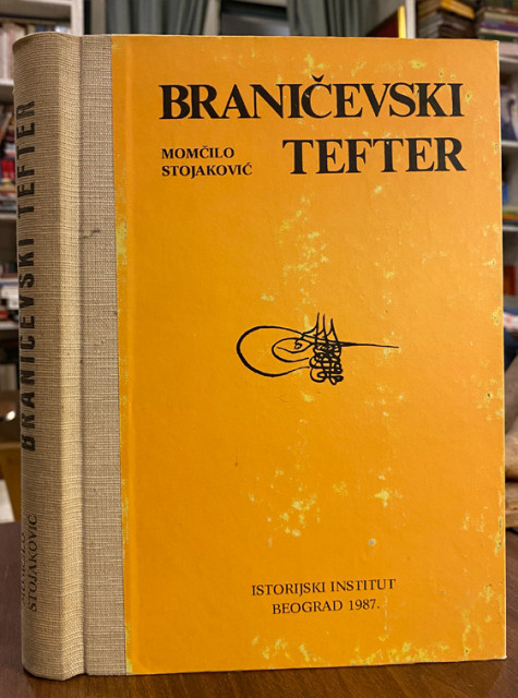 Braničevski tefter : Poimenični popis pokrajine Braničevo iz 1467. godine - Momčilo Stojaković Braničevski tefter : Poimenični popis pokrajine Braničevo iz 1467. godine - Momčilo Stojaković