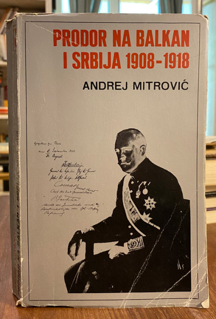 Prodor na Balkan i Srbija 1908-1918 - Andrej Mitrović Prodor na Balkan i Srbija 1908-1918 - Andrej Mitrović