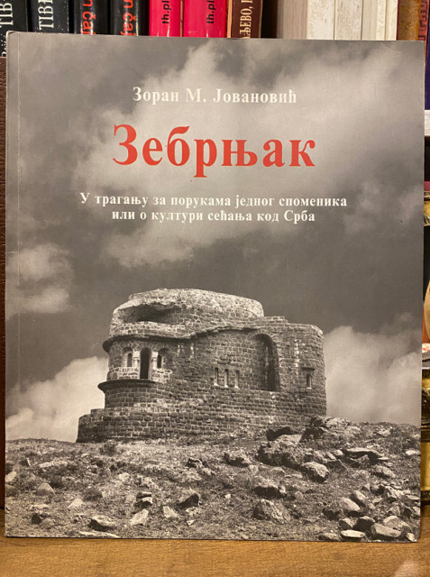 Zebrnjak: U traganju za porukama jednog spomenika ili o kulturi secanja kod Srba - Zoran M. Jovanović