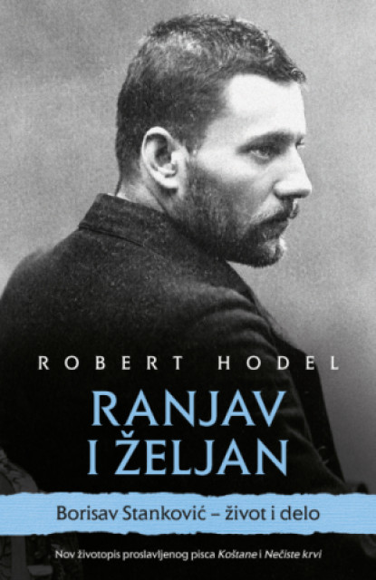 Ranjav i željan: Borisav Stanković - život i delo - Robert Hodel Ranjav i željan: Borisav Stanković - život i delo - Robert Hodel