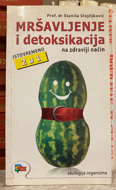 Mršavljenje i detoksikacija na zdraviji način - Staniša Stojiljković Mršavljenje i detoksikacija na zdraviji način - Staniša Stojiljković