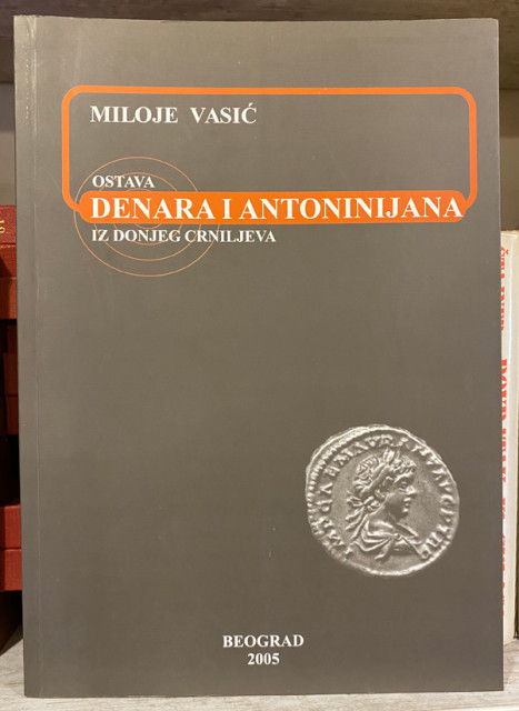 Ostava Denara i Antoninijana iz donjeg Crniljeva - Miloje Vasić Ostava Denara i Antoninijana iz donjeg Crniljeva - Miloje Vasić