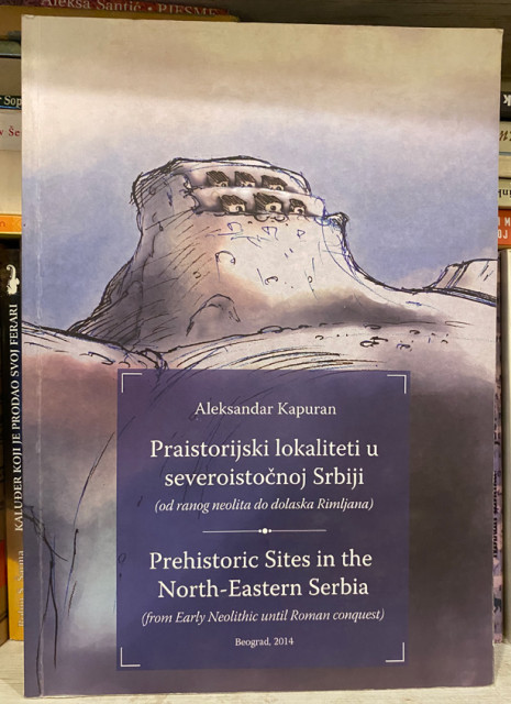 Praistorijski lokaliteti u severoistočnoj Srbiji - Aleksandar Kapuran Praistorijski lokaliteti u severoistočnoj Srbiji - Aleksandar Kapuran