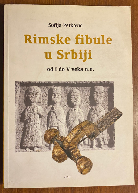 Rimske fibule u Srbiji od I do V veka n. e. - Sofija Petković