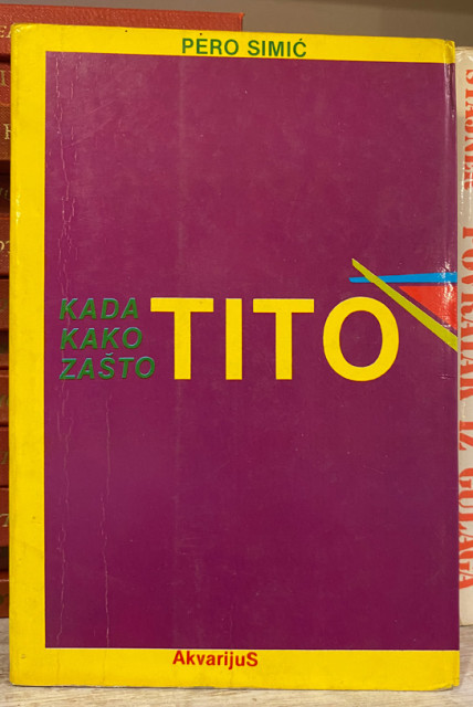 Tito: Kada, kako, zašto - Pero Simić Tito: Kada, kako, zašto - Pero Simić