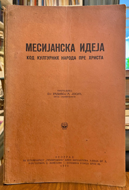 Mesijanska ideja kod kulturnih naroda pre Hrista - Radivoj A. Josić, 1931 Mesijanska ideja kod kulturnih naroda pre Hrista - Radivoj A. Josić, 1931