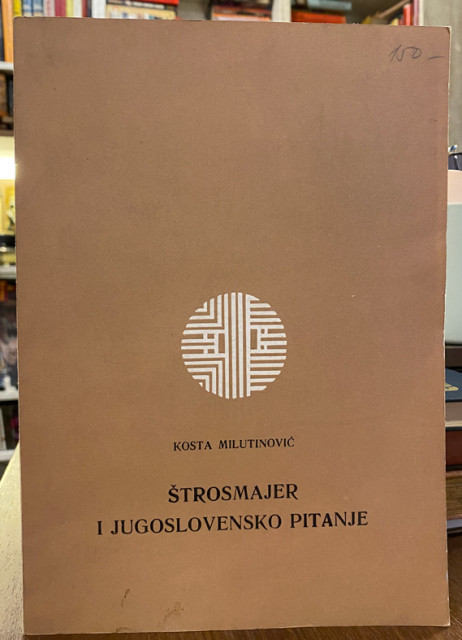 Štrosmajer i jugoslovensko pitanje - Kosta Milutinović
