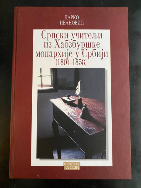 Srpski učitelji iz Habzburške monarhije u Srbiji (1804-1858) - Darko Ivanović