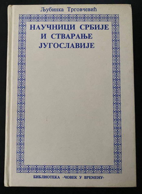 Naučnici Srbije i stvaranje Jugoslavije 1914 - 1920 - Ljubinka Trgovčević