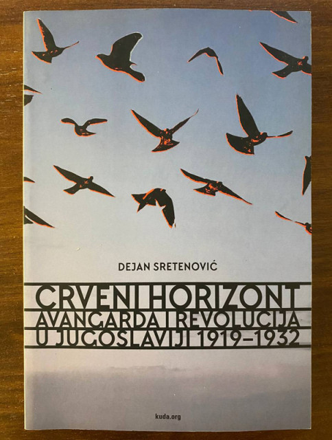 Crveni horizont: avangarda i revolucija u Jugoslaviji 1919-1932 - Dejan Sretenović