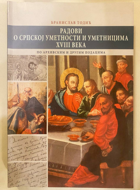 Radovi o srpskoj umetnosti i umetnicima XVIII veka po arhivskim i drugim podacima - Branislav Todić