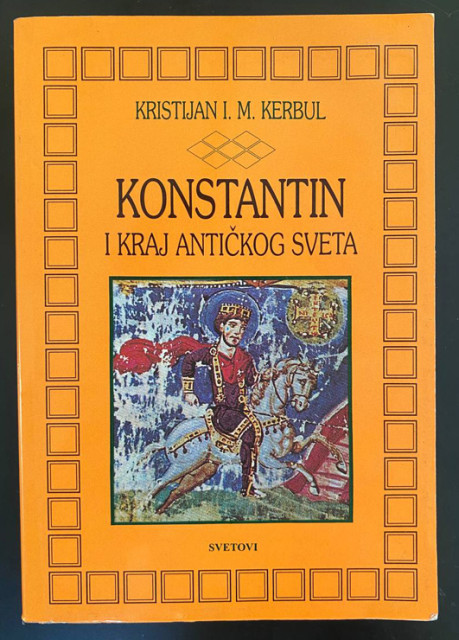 Konstantin i kraj antičkog sveta - Kristijan I. M. Kerbul