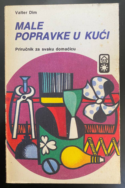 Male popravke u kući: priručnik za svaku domaćicu - Valter Dim Male popravke u kući: priručnik za svaku domaćicu - Valter Dim