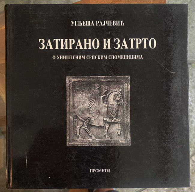 Zatirano i zatrto: o uništenim srpskim spomenicima - Uglješa Rajčević