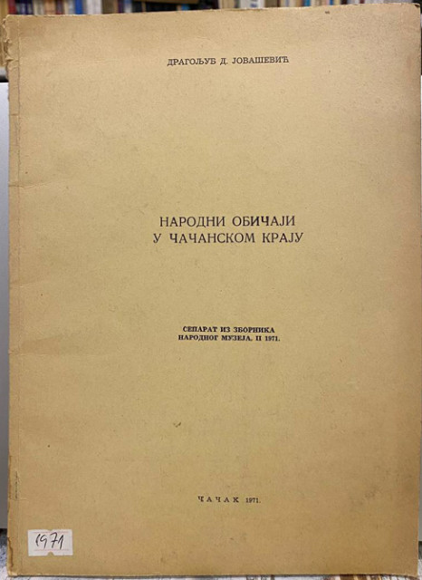 Narodni običaji u čačanskom kraju: separat iz zbornika Narodnog muzeja, II 1971. - Dragoljub Jovašević