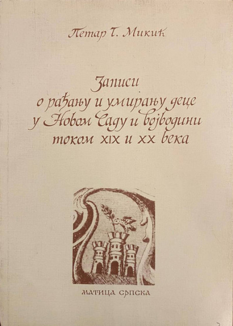 Zapisi o rađanju i umiranju dece u Novom Sadu i Vojvodini tokom XIX i XX veka - Petar Mikić