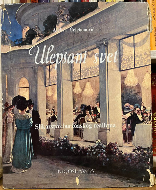 Ulepšani svet: slikarstvo buržoaskog realizma od 1860. do 1914. - Aleksa Čelebonović Ulepšani svet: slikarstvo buržoaskog realizma od 1860. do 1914. - Aleksa Čelebonović