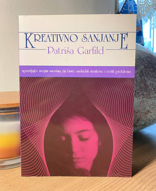Kreativno sanjanje: upravljajte svojim snovima da biste savladali strahove i rešili probleme - Patriša Garfild Kreativno sanjanje: upravljajte svojim snovima da biste savladali strahove i rešili probleme - Patriša Garfild