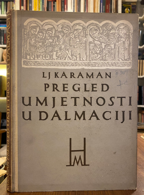 Pregled umjetnosti u Dalmaciji (od doseljenja Hrvata do pada Mletaka) - Ljubo Karaman