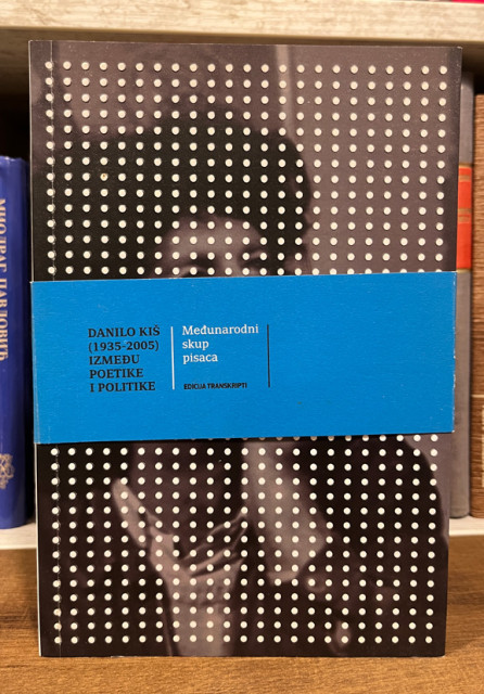 Danilo Kiš (1935 - 2005) : između poetike i politike - priredila Mirjana Miočinović