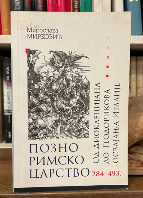Pozno Rimsko carstvo : od Dioklecijana  do Teodorikova osvajanja Italije (284 - 493) - Miroslava Mirković