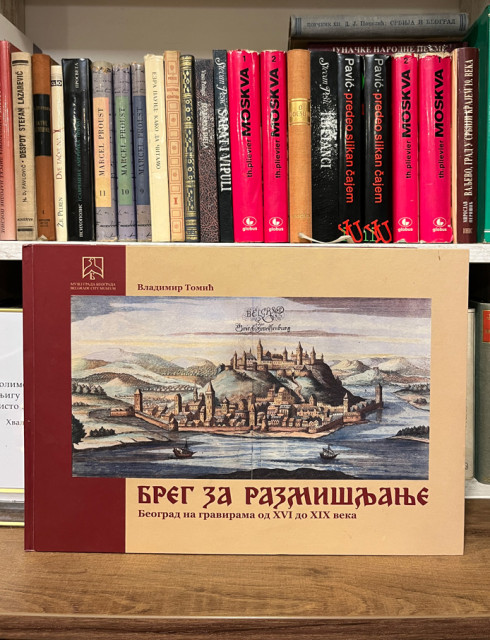 Breg za razmišljanje : Beograd na gravirama od XVI do XIX veka - Vladimir Tomić