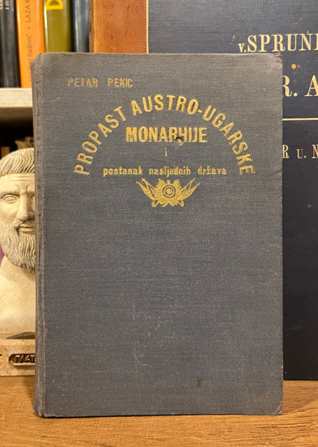 Propast Austro-ugarske monarhije i postanak nasljednih država - Petar Pekić 1937 (sa posvetom)