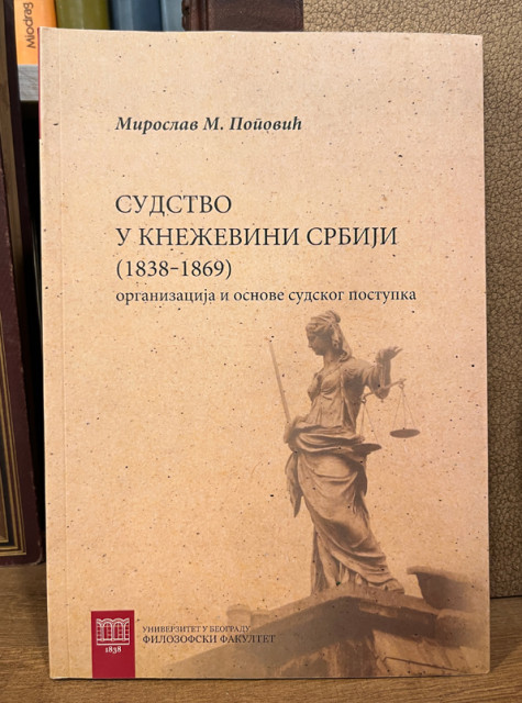 Sudstvo u kneževini Srbiji (1838 - 1869), organizacija i osnove sudskog postupka - Miroslav M. Popović
