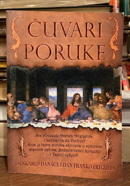 Čuvari poruke / Šta povezuje Dantea Aligijerija i Leonarda da Vinčija... - Đankarlo Đanaca, Đan Franko Fregulja