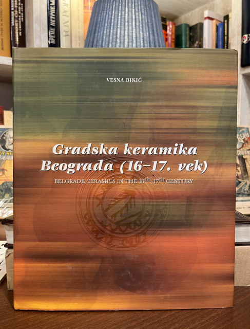 Gradska keramika Beograda 16-17 vek - Vesna Bikić