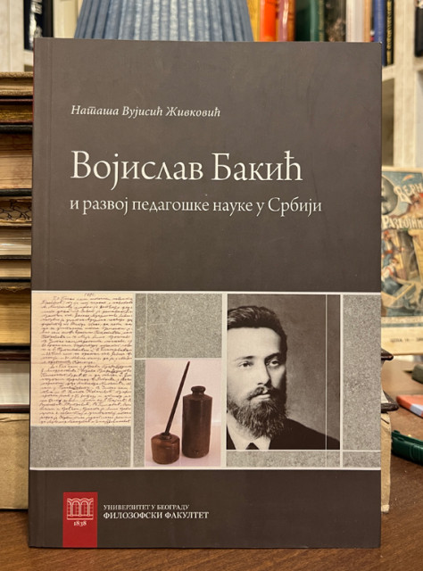 Vojislav Bakić i razvoj pedagoške nauke u Srbiji - Nataša Vujisić Živković