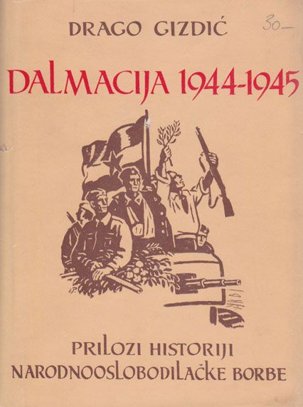 Dalmacija 1944-1945 prilozi historiji narodnooslobodilačke borbe - Drago Gizdić