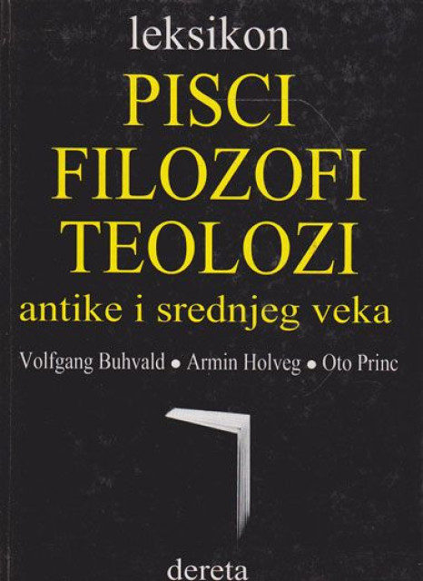 Leksikon : Pisci, filozofi, teolozi antike i srednjeg veka - Volfgang Buhvald, Armin Holveg, Oto Princ