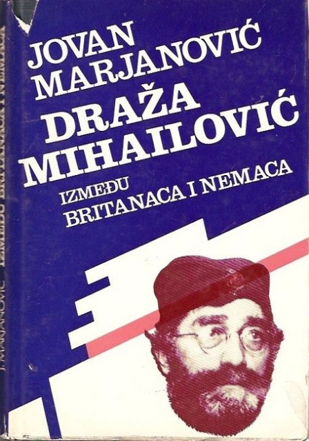 Draza Mihailovic izmedju Britanaca i Nemaca - Jovan Marjanovic
