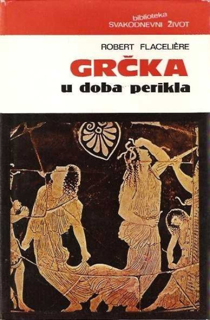 Grčka u doba Perikla - Robert Flaceliere