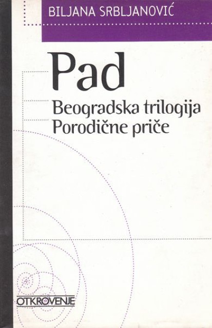 Pad - Beogradska trilogija, porodicne price - Biljana Srbljanovic