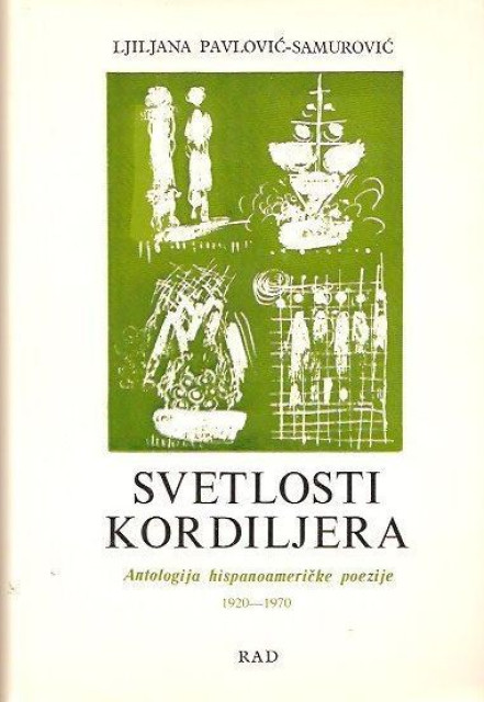 Svetlosti Kordiljera - Antologija hispanoamericke poezije 1920-1970. Priredila: Liljana Pavlović-Samurović
