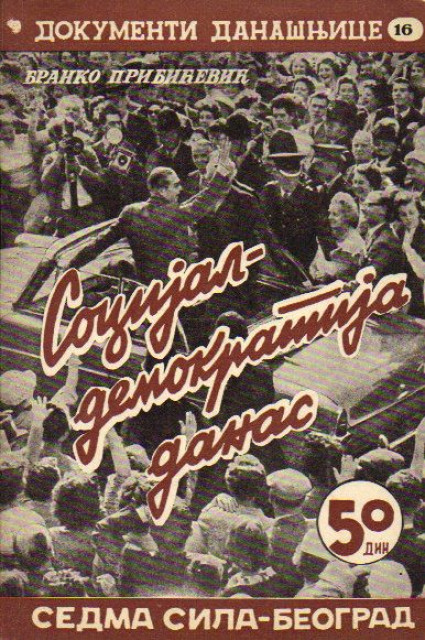 Socijal-demokratija danas - Dr. Branko Pribicevic. Dokumenti danasnjice br. 16, 1962