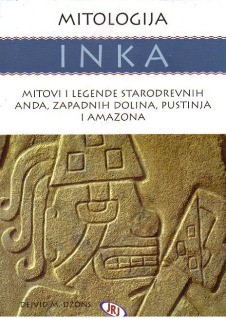 Mitologija Inka - Mitovi i legende starodrevnih Anda, zapadnih dolina, pustinja i Amazona - Dejvid M. Džons
