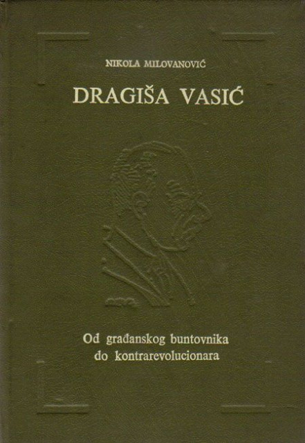 Dragisa Vasic. Od gradjanskog buntovnika do kontrarevolucionara - Nikola Milovanovic
