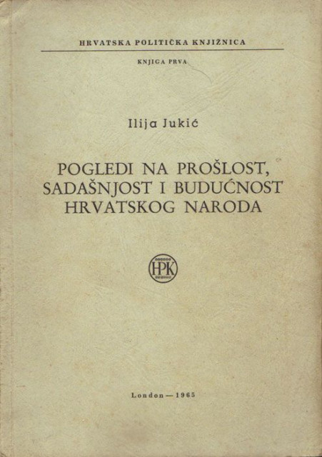 Pogledi na prošlost, sadašnjost i budućnost hrvatskog naroda - Ilija Jukić