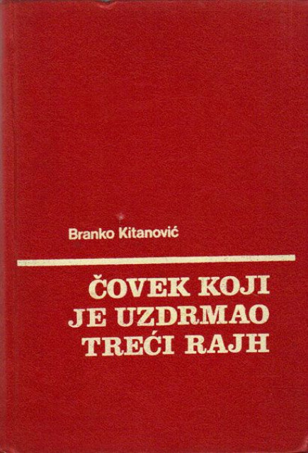 Čovek koji je uzdrmao Treći Rajh - Branko Kitanović