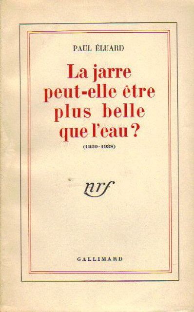 La jarre, peut-elle être plus belle que l&#039;eau? (1930-1938) Paul Éluard