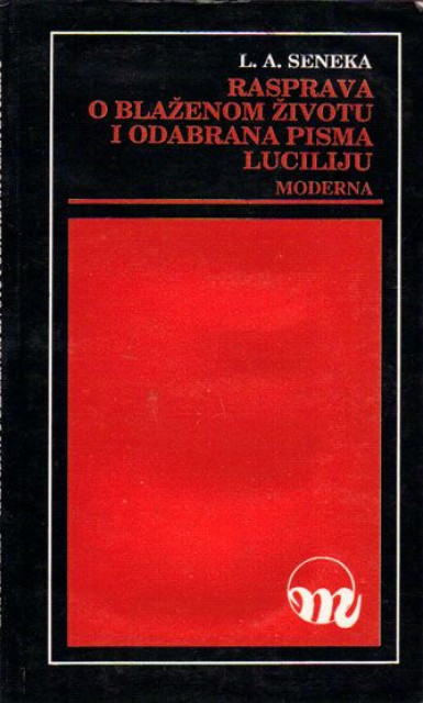L. A. Seneka - Rasprava o blaženom životu i odabrana pisma Luciliju